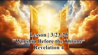 Teaching the Good News, Lesson for  3/23/25 &ndash; &ldquo;Worship Before the Throne&rdquo;, Revelation 4