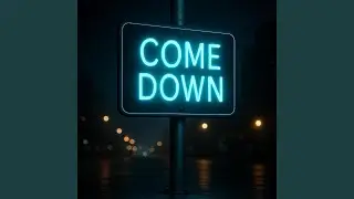 COME DOWN