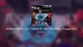 SOMEWHERE, OUT THERE Ft. BBYJ!NX (Prod. Poppy Ozu)