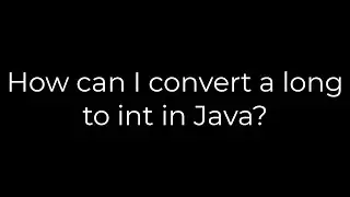 Java :How can I convert a long to int in Java?(5solution)