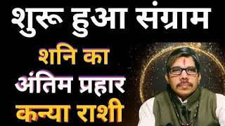 Kanya Rashi Virgo कन्या राशी शनि देव उत्तर भद्र पद नक्षत्र में ।  शनि का अंतिम प्रहार । 