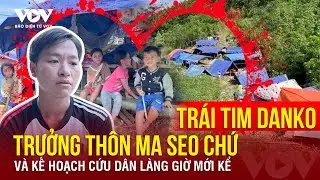 Trưởng th&ocirc;n Ma Seo Chứ với 'Tr&aacute;i tim Danko' v&agrave; kế hoạch cứu d&acirc;n l&agrave;ng giờ mới kể | B&aacute;o Điện tử VOV