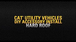 Hard Roof Install | Cat&reg; Utility Vehicle DIY Series