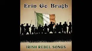 Erin Go Bragh - Irish Rebel Songs