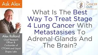 What Is The Best Way To Treat Stage 4 Lung Cancer With Metastasises To Adrenal Glands And The Brain?