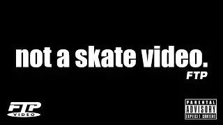 NOT A SKATE VIDEO BY FTP&reg;