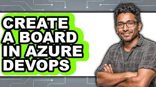How to Create a Board in Azure Devops (full Guide)