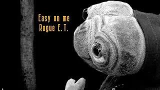 Easy on me | Rogue E.T. Parody