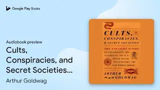 Cults, Conspiracies, and Secret Societies: The&hellip; by Arthur Goldwag &middot; Audiobook preview