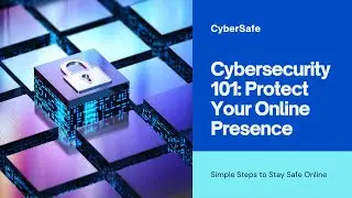 Cybersecurity 101: Simple Steps to Protect Your Online Presence