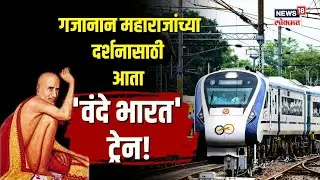 Gajanan Maharaj यांच्या दर्शनासाठी आता 'Vande Bharat Express!' कुठून सुटणार ट्रेन? | Shegaon | N18V
