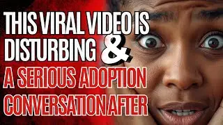 This Viral Video Is Disturbing + A Serious Adoption Conversation After