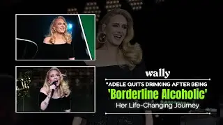 Adele Quits Drinking After Being 'Borderline Alcoholic' | Her Life-Changing Journey
