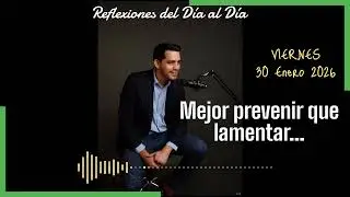 REFLEXIONES DEL DÍA AL DÍA ... 30/01/2026: Mejor prevenir que lamentar...