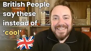 British People DON'T ALWAYS Say Cool (Here's What They Say)
