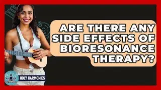 Are There Any Side Effects Of Bioresonance Therapy? - Holy Harmonies
