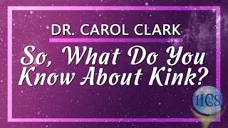Dr. Carol Clark - So, What Do You Know About Kink?