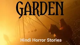 #Hindihorrorstories #खतरनाककहानी GARDEN - A truly deep, dark and scary Horror Story in Hindi
