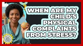 When Are My Child's Physical Complaints from Stress?