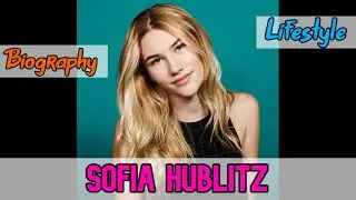 Sofia Hublitz American Actress Biography & Lifestyle