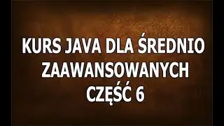 Kurs Java Dla Średnio Zaawansowanych - Cześć 6