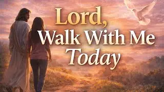 Lord, Walk With Me Today – A Gentle Morning Prayer to Begin Your Day With God