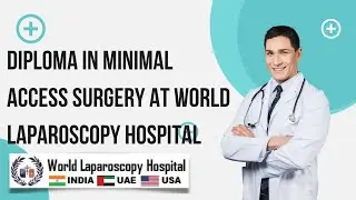 Diploma in Minimal Access Surgery at World Laparoscopy Hospital: Pioneering Excellence in Surgery