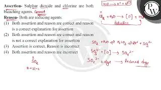 Assertion- Sulphur dioxide and chlorine are both bleaching agents. Reason- Both are reducing age....