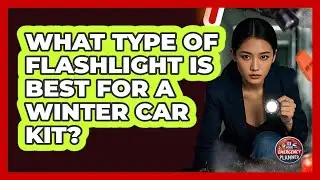 What Type Of Flashlight Is Best For A Winter Car Kit?