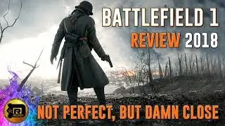 Battlefield 1 Final Review 2018 | It's Not Perfect, But It's So Close!