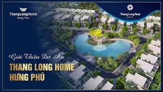 GIỚI THIỆU DỰ &Aacute;N THANG LONG HOME - HƯNG PH&Uacute; | THANG LONG REAL GROUP