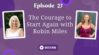 The Courage to Start  Again with Robin Miles