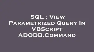 SQL : View Parametrized Query In VBScript ADODB.Command