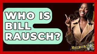 Who Is Bill Rausch? - The Crime Reel