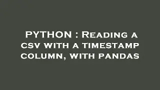 PYTHON : Reading a csv with a timestamp column, with pandas