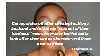 cut off my sister after she slept with my husband and told me to "stay off their business " PART 1