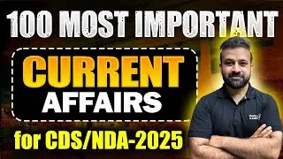 Top 100 Current Affairs for CDS/NDA-2025 | Last minute Revision for  CDS/NDA/Exams