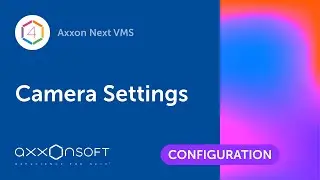 Configuring Camera Settings in Axxon Next VMS