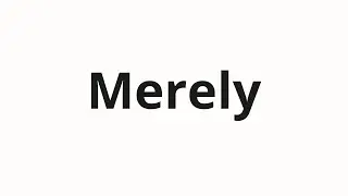 How to pronounce Merely