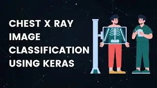 22. Chest X Ray image Classification Using Keras | Code Walkthrough