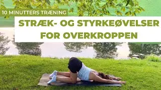 STRÆK- OG STYRKEØVELSER FOR OVERKROPPEN | 10 MINUTTERS TRÆNING