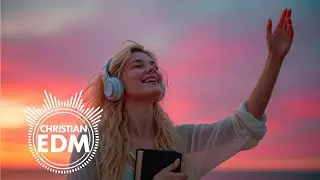 Christian EDM Worship 2026 🎶 Rising in Faith: Songs of Light, Hope & Strength