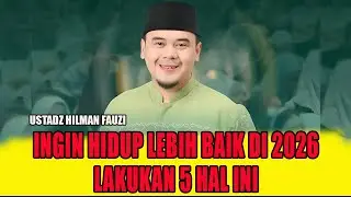Ingin Hidup Lebih Baik di Tahun 2026? Perbanyak 5 Ini | Ustadz Hilman Fauzi