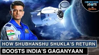 Shubhanshu Shukla Returns: How Axiom-4 Boosts India's Gaganyaan Mission | Connecting The Dots