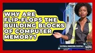Why Are Flip-flops The Building Blocks Of Computer Memory? - Electrical Engineering Essentials