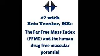 TME #7 Eric Trexler, MSc - The Fat Free Mass Index (FFMI) and the human drug free muscular potential