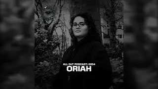ORIAH | ALL OUT PODCAST #0004