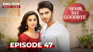 NEVER SAY GOODBYE &mdash; Full Episode 47 | Indian Series in English Dubbed | Indian Drama