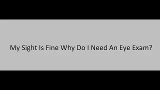 My Sight Is Fine Why Do I Need An Eye Exam?