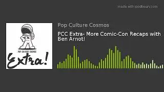 PCC Extra- More Comic-Con Recaps with Ben Arnot!